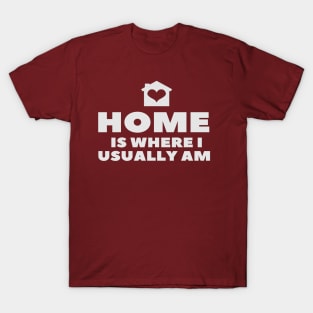 home is where i usually am T-Shirt